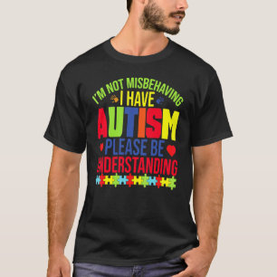 I'm Not Misbehaving I Have Autism Please Be Unders T-Shirt
