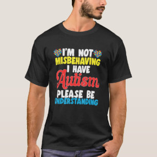 I'm Not Misbehaving I Have Autism Please Be Unders T-Shirt