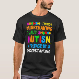I'm Not Misbehaving I Have Autism Please Be Unders T-Shirt