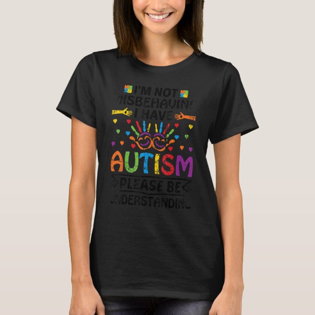I'm Not Misbehaving I Have Autism Please Be Unders T-Shirt (Front)