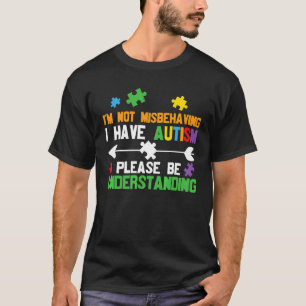 I'm Not Misbehaving I Have Autism Please Be Unders T-Shirt
