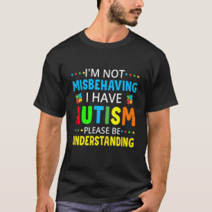 I'm Not Misbehaving I Have Autism Please Be Unders T-Shirt