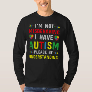 I'm Not Misbehaving I Have Autism Please Be Unders T-Shirt