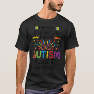 I'm Not Misbehaving I Have Autism Please Be Unders T-Shirt
