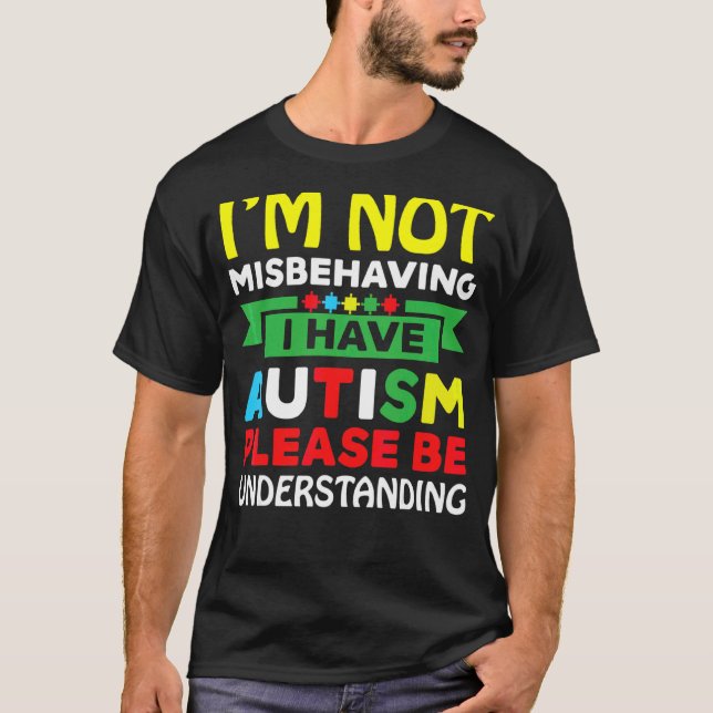 I'm Not Misbehaving I Have Autism Please Be Unders T-Shirt (Front)