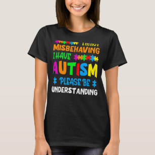 I'm Not Misbehaving I Have Autism Please Be Unders T-Shirt