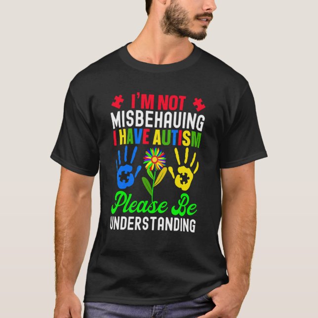 I'm Not Misbehaving I Have Autism Please Be Unders T-Shirt (Front)