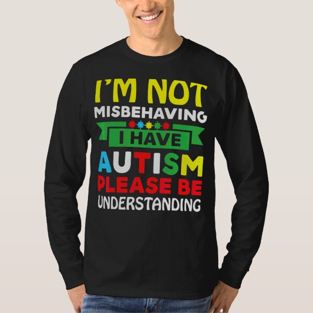 I'm Not Misbehaving I Have Autism Please Be Unders T-Shirt (Front)