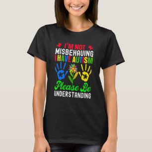 I'm Not Misbehaving I Have Autism Please Be Unders T-Shirt