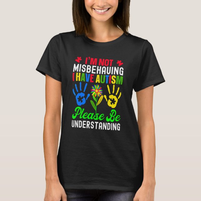 I'm Not Misbehaving I Have Autism Please Be Unders T-Shirt (Front)