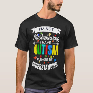 I'm Not Misbehaving I have Autism Please be Unders T-Shirt