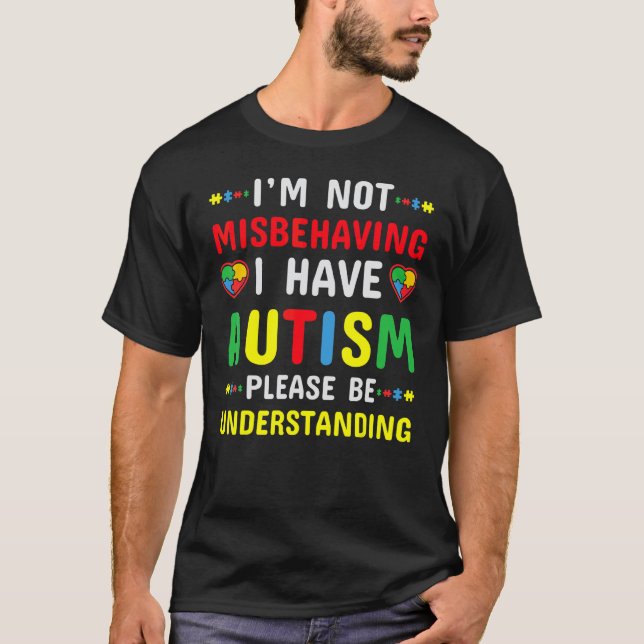 I'm Not Misbehaving I Have Autism Please Be Unders T-Shirt (Front)