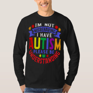 I'm Not Misbehaving I Have Autism Please Be Unders T-Shirt