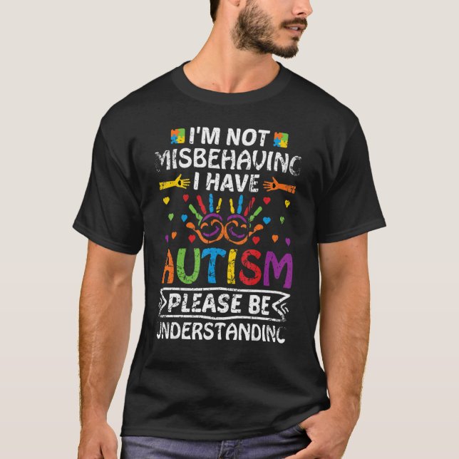 I'm Not Misbehaving I Have Autism Please Be Unders T-Shirt (Front)