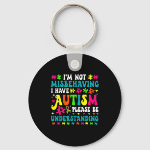 Im Not Misbehaving I Have Autism Please Be Underst Key Ring