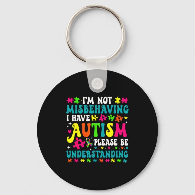 Im Not Misbehaving I Have Autism Please Be Underst Key Ring (Front)