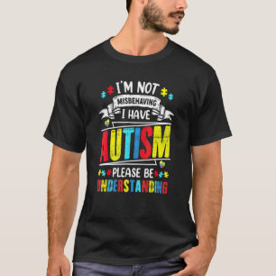 Im Not Misbehaving I Have Autism Please Be Underst T-Shirt
