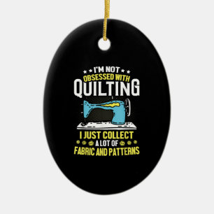 Im Not Obsessed With Quilting Collect Fabric Ceramic Ornament