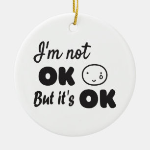 I'm not ok but it's ok invitation ceramic ornament