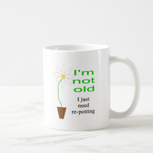 I'm not old, I just need re-potting Coffee Mug