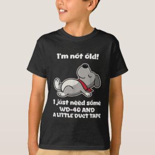 Im Not Old! I Just Need Some Wd-40 And A Little Du T-Shirt