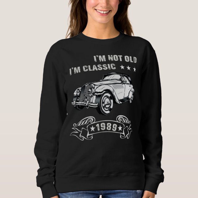 I'm Not Old I'm A Classic Born 1989 Birthday Car G Sweatshirt (Front)