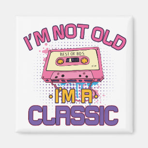 I'm not old I'm a classic Magnet