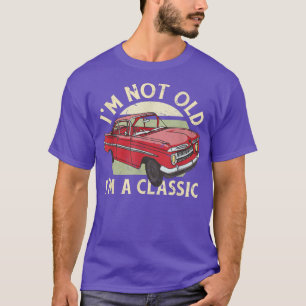 I'm Not Old I'm A Classic Novelty Funny Men Women T-Shirt