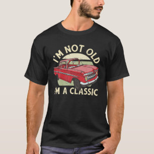 I'm Not Old I'm A Classic Novelty Funny Men Women T-Shirt