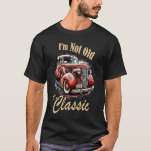 I'm Not Old I'm A Classic Vintage Car Truck Birthd T-Shirt
