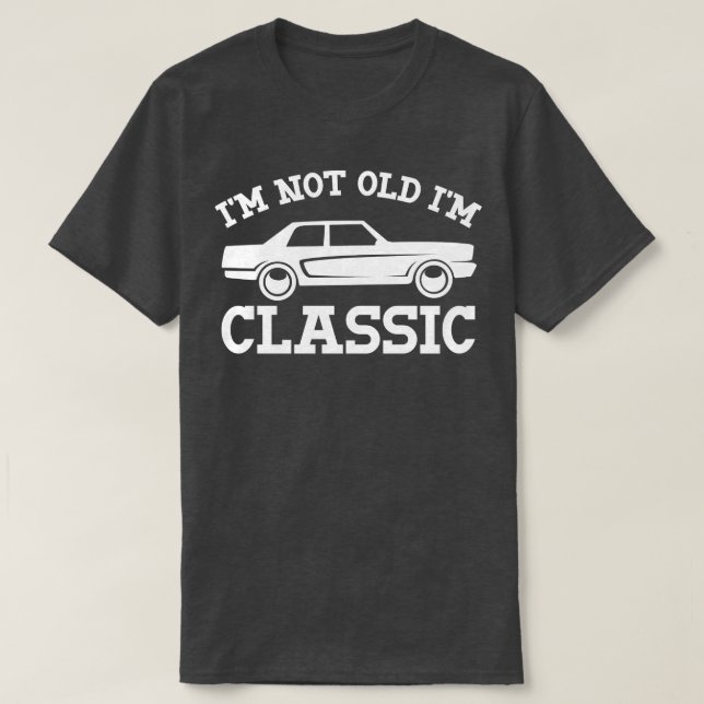 Im Not Old Im Classic (41) T-Shirt (Design Front)