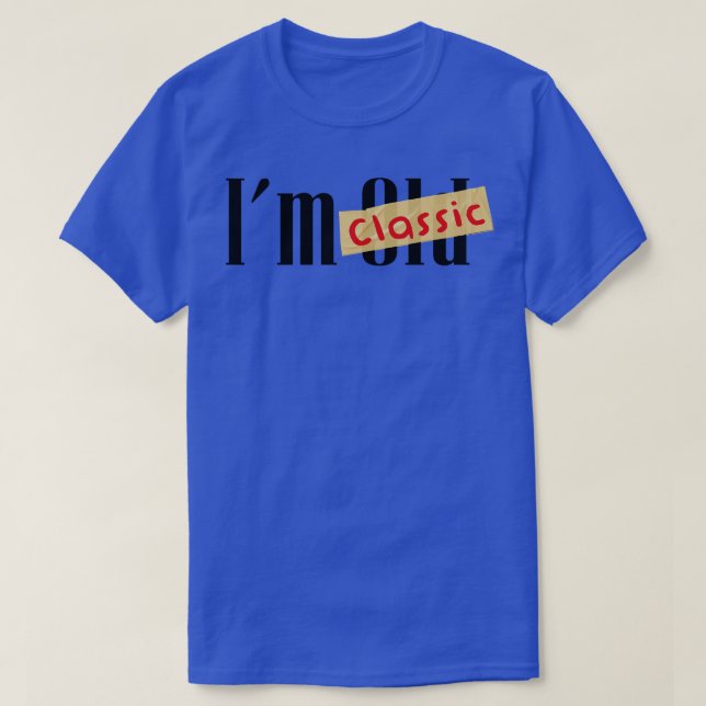 im not old im classic  7 T-Shirt (Design Front)