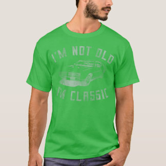 Im Not Old Im Classic Car Mens Womens friends T-Shirt