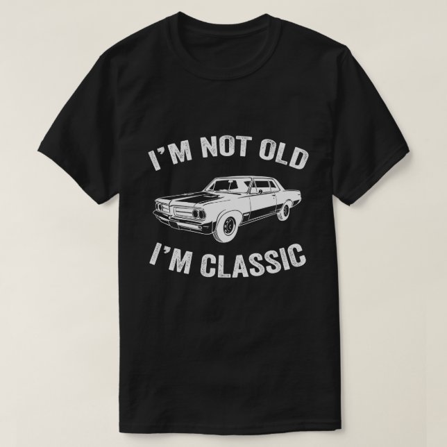 I'm Not Old I'm Classic Funny Car Graphic Gift T-Shirt (Design Front)