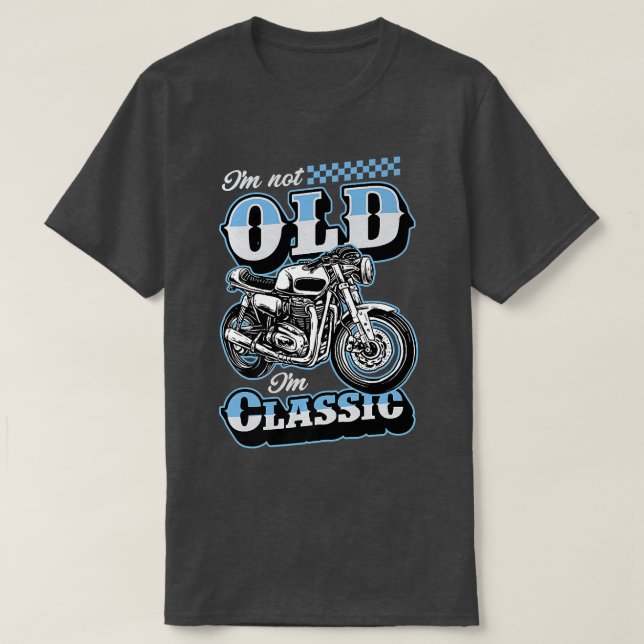 I'm Not Old I'm Classic Funny Motorcycle Biker Gra T-Shirt (Design Front)