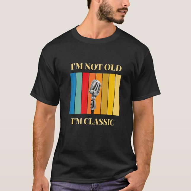 I'm Not Old I'm Classic Microphone T-Shirt (Front)