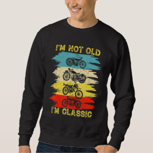 I'm Not Old I'm Classic Motorcycle Graphic Vintag Sweatshirt