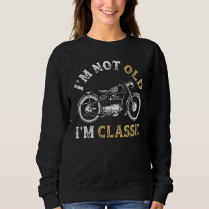 I'm Not Old I'm Classic  Motorcycle Vintage Retire Sweatshirt