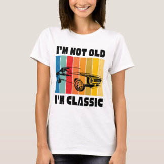 i'm not old I'm classic, Not Old, Classic, Funny  T-Shirt