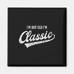 I'm Not Old I'm Clic Funny Aging Older Birthday Ch Magnet