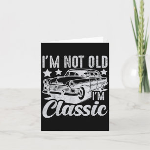 Im Not Old Im Clic Funny Car Vintage Mens & Wo Card