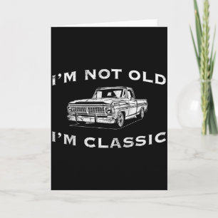 I'm Not Old I'm Clic Funny Clic Truck Car Graphic Card