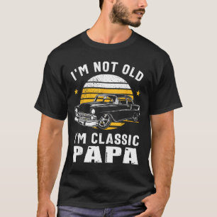 I'm Not Old I'm Clic Papa Funny Muscle Car Hot Rod T-Shirt