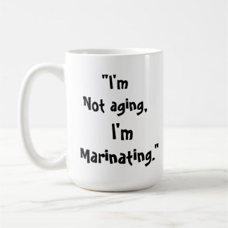 I'm Not Old, I'm Marinating Funny Mug