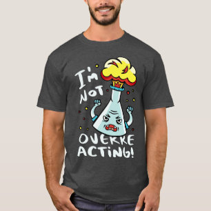 Im Not Overreacting Funny Chemistry toon T-Shirt