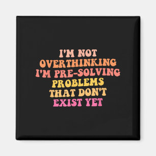I'm Not Overthinking I'm Pre-solving Problems Dont Magnet