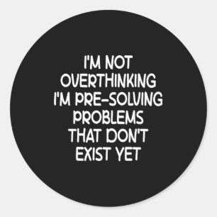 I'm Not Overthinking I'm Pre-solving Problems Funn Classic Round Sticker