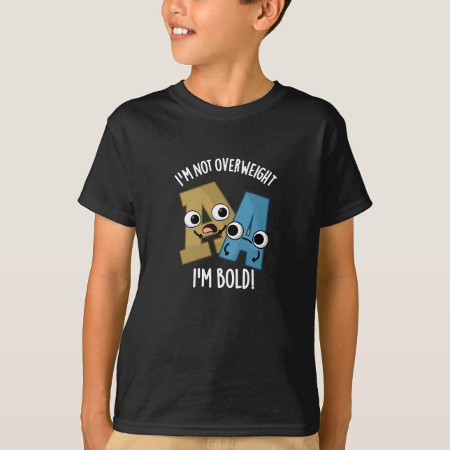 I'm Not Overweight I'm Bold Funny Font Pun Dark BG T-Shirt (Front)