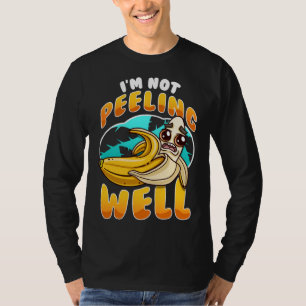 I'm Not Peeling Well Funny Yellow Banana Fruit Pun T-Shirt