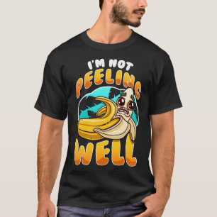 I'm Not Peeling Well Funny Yellow Banana Fruit Pun T-Shirt